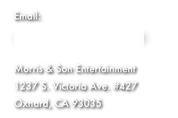 Email: dm@morrismovies.com
Morris & Son Entertainment 1237 S. Victoria Ave. #427
Oxnard, CA 93035