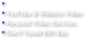 •TV/Corporate Video Production
•YouTube & Website Video
•Personal Video Services
•Sim-3 Tuned Edit Bay